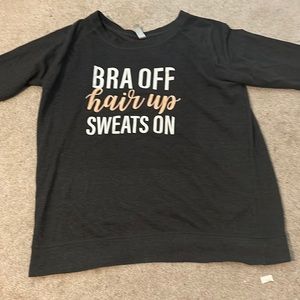 “Bra off, hair up, sweats on” sweatshirt